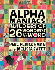 Title: Alphamaniacs: Builders of 26 Wonders of the Word, Author: Paul Fleischman
