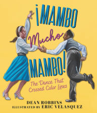 Title: ¡Mambo Mucho Mambo! The Dance That Crossed Color Lines, Author: Dean Robbins