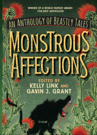 Title: Monstrous Affections: An Anthology of Beastly Tales, Author: Kelly Link