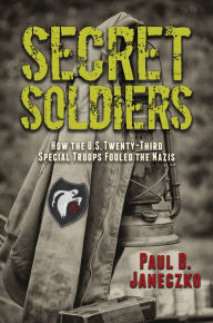 Title: Secret Soldiers: How the U.S. Twenty-Third Special Troops Fooled the Nazis, Author: Paul B. Janeczko