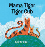 Title: Mama Tiger, Tiger Cub, Author: Steve Light