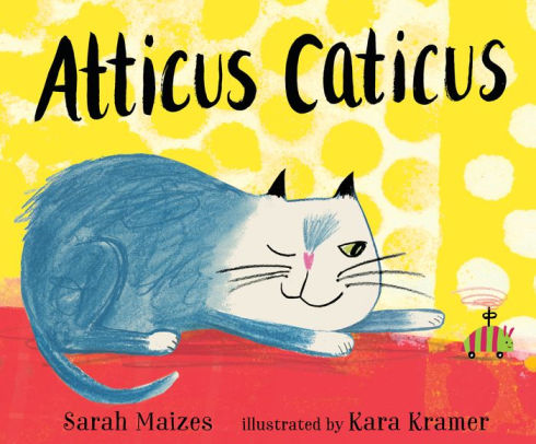 Atticus Caticus by Sarah Maizes, Kara Kramer, Hardcover | Barnes & Noble®