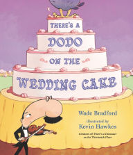 Title: There's a Dodo on the Wedding Cake, Author: Wade Bradford