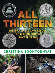 Title: All Thirteen: The Incredible Cave Rescue of the Thai Boys' Soccer Team, Author: Christina Soontornvat