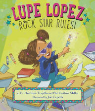 Read books online free no download full books Lupe Lopez: Rock Star Rules! by e.E. Charlton-Trujillo, Pat Zietlow Miller, Joe Cepeda PDB MOBI PDF 9781536209549 (English literature)