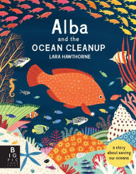Title: Alba and the Ocean Cleanup: A Story About Saving Our Oceans, Author: Lara Hawthorne