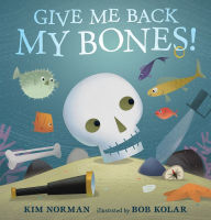 Title: Give Me Back My Bones!, Author: Kim Norman