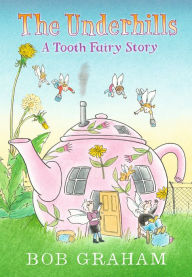 Title: The Underhills: A Tooth Fairy Story, Author: Bob Graham