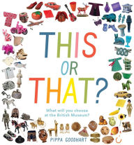 Title: This or That? What Will You Choose at the British Museum?, Author: Pippa Goodhart