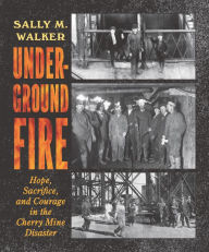 Free audiobook downloads for iphone Underground Fire: Hope, Sacrifice, and Courage in the Cherry Mine Disaster by Sally M. Walker, Sally M. Walker