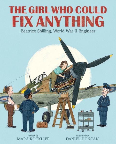 The Girl Who Could Fix Anything: Beatrice Shilling, World War II Engineer: (The True Story of a Pioneering Woman Aviation Engineer - For Kids Ages 5-9 Grades K-4)