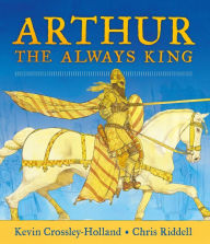 Title: Arthur, the Always King, Author: Kevin Crossley-Holland