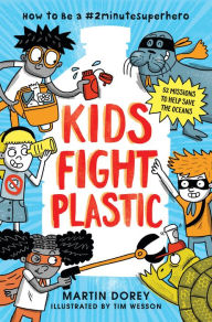 Title: Kids Fight Plastic: How to Be a #2minutesuperhero, Author: Martin Dorey