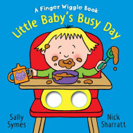 Title: Little Baby's Busy Day: A Finger Wiggle Book, Author: Sally Symes