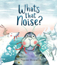 Title: What's That Noise?, Author: Naomi Howarth