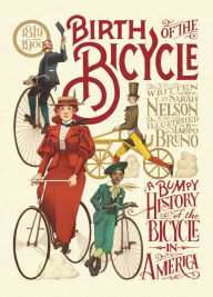 Title: Birth of the Bicycle: A Bumpy History of the Bicycle in America 1819-1900, Author: Sarah Nelson