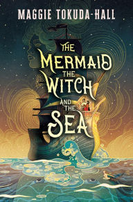 Title: The Mermaid, the Witch, and the Sea, Author: Maggie Tokuda-Hall