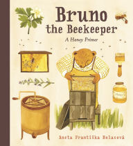 Title: Bruno the Beekeeper: A Honey Primer, Author: Aneta Frantiska Holasová