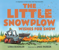 Title: The Little Snowplow Wishes for Snow, Author: Lora Koehler