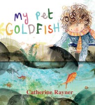 Title: My Pet Goldfish, Author: Catherine Rayner