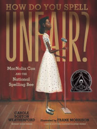 Downloads books for free pdf How Do You Spell Unfair?: MacNolia Cox and the National Spelling Bee (English literature) RTF CHM PDF by Carole Boston Weatherford, Frank Morrison, Carole Boston Weatherford, Frank Morrison 9781536215540