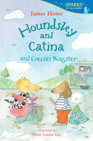 Title: Houndsley and Catina and Cousin Wagster: Candlewick Sparks, Author: James Howe