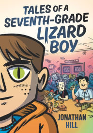 Title: Tales of a Seventh-Grade Lizard Boy, Author: Jonathan Hill