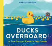 Alternative view 1 of Ducks Overboard!: A True Story of Plastic in Our Oceans