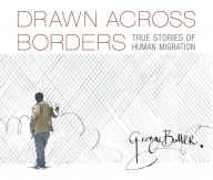 Title: Drawn Across Borders: True Stories of Human Migration, Author: George Butler