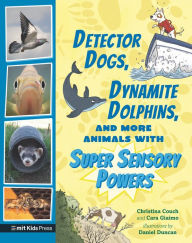 Title: Detector Dogs, Dynamite Dolphins, and More Animals with Super Sensory Powers, Author: Cara Giaimo