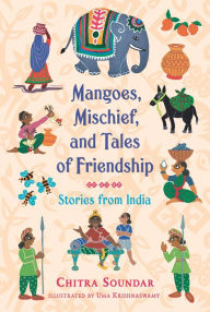 Title: Mangoes, Mischief, and Tales of Friendship: Stories from India, Author: Chitra Soundar