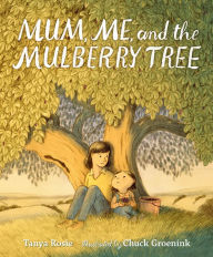 Title: Mum, Me, and the Mulberry Tree, Author: Tanya Rosie