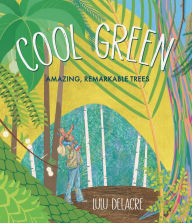 Title: Cool Green: Amazing, Remarkable Trees, Author: Lulu Delacre