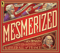 Title: Mesmerized: How Ben Franklin Solved a Mystery that Baffled All of France, Author: Mara Rockliff