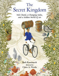 Title: The Secret Kingdom: Nek Chand, a Changing India, and a Hidden World of Art, Author: Barb Rosenstock