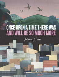 Title: Once Upon a Time There Was and Will Be So Much More, Author: Johanna Schaible