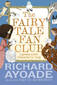 Title: The Fairy Tale Fan Club: Legendary Letters collected by C.C. Cecily, Author: Richard Ayoade