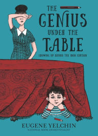 Title: The Genius Under the Table: Growing Up Behind the Iron Curtain, Author: Eugene Yelchin