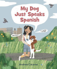 Title: My Dog Just Speaks Spanish, Author: Andrea Cáceres