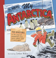 Title: My Antarctica: True Adventures in the Land of Mummified Seals, Space Robots, and So Much More, Author: G. Neri