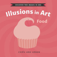 Title: Illusions in Art: Food, Author: Chiêu Anh Urban