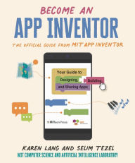 Title: Become an App Inventor: The Official Guide from MIT App Inventor: Your Guide to Designing, Building, and Sharing Apps, Author: Karen Lang