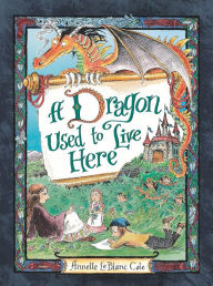 Title: A Dragon Used to Live Here, Author: Annette LeBlanc Cate