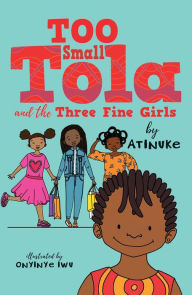 Title: Too Small Tola and the Three Fine Girls, Author: Atinuke