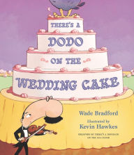 Title: There's a Dodo on the Wedding Cake, Author: Wade Bradford