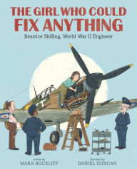 Title: The Girl Who Could Fix Anything: Beatrice Shilling, World War II Engineer, Author: Mara Rockliff