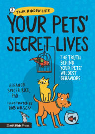 Books free download free Your Pets Secret Lives: The Truth Behind Your Pets' Wildest Behaviors by Eleanor Spicer Rice, Rob Wilson English version