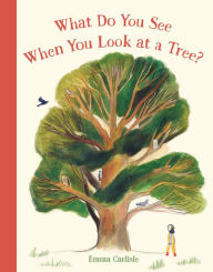 Title: What Do You See When You Look at a Tree?, Author: Emma Carlisle