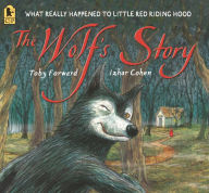 Title: The Wolf's Story: What Really Happened to Little Red Riding Hood, Author: Toby Forward