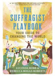 Title: The Suffragist Playbook: Your Guide to Changing the World, Author: Lucinda Robb